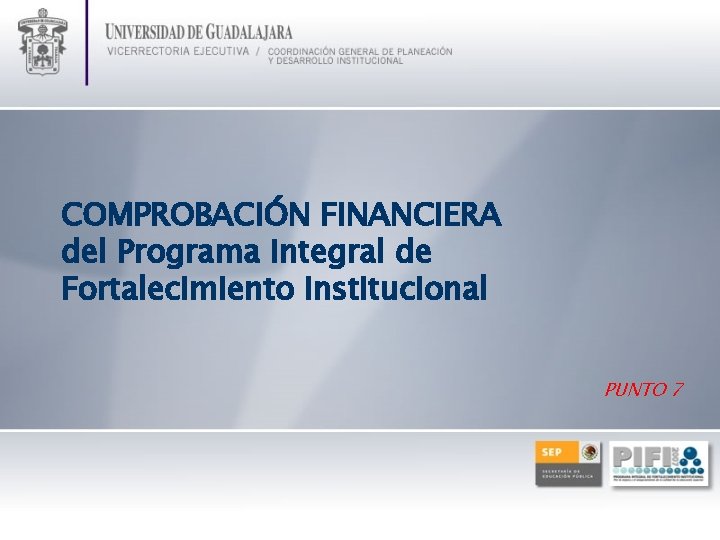 COMPROBACIÓN FINANCIERA del Programa Integral de Fortalecimiento Institucional PUNTO 7 