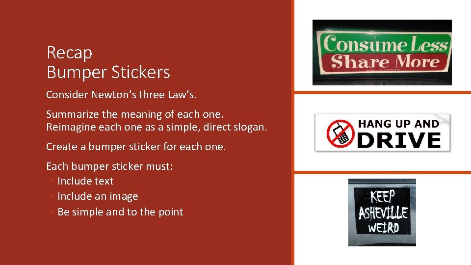 Recap Bumper Stickers Consider Newton’s three Law’s. Summarize the meaning of each one. Reimagine Recap Bumper Stickers Consider Newton’s three Law’s. Summarize the meaning of each one. Reimagine