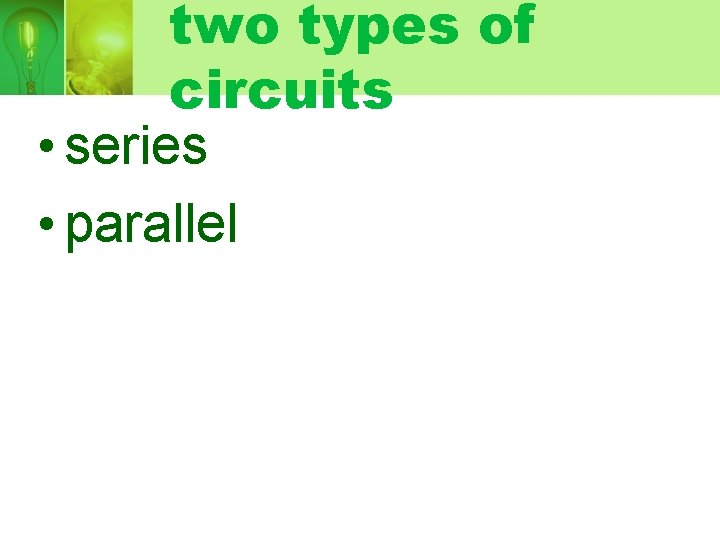 two types of circuits • series • parallel 