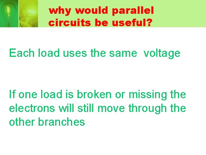 why would parallel circuits be useful? Each load uses the same voltage If one