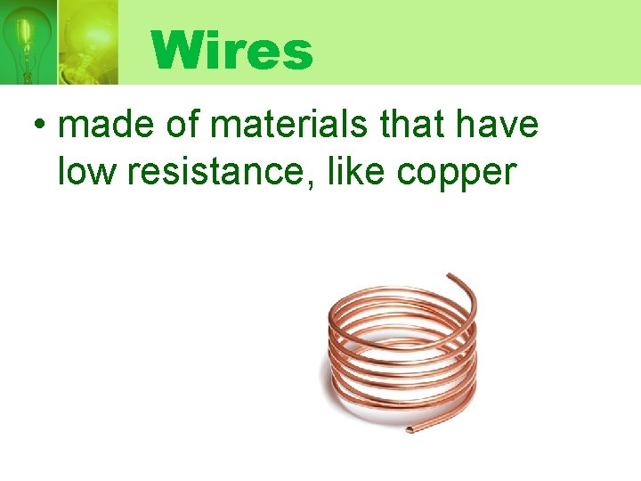 Wires • made of materials that have low resistance, like copper 