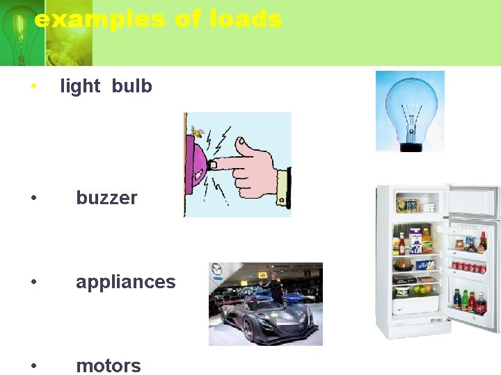examples of loads • light bulb • buzzer • appliances • motors 