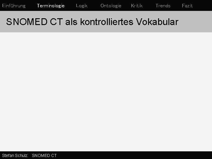 Einführung Terminologie Logik Ontologie Kritik Trends SNOMED CT als kontrolliertes Vokabular Stefan Schulz: SNOMED