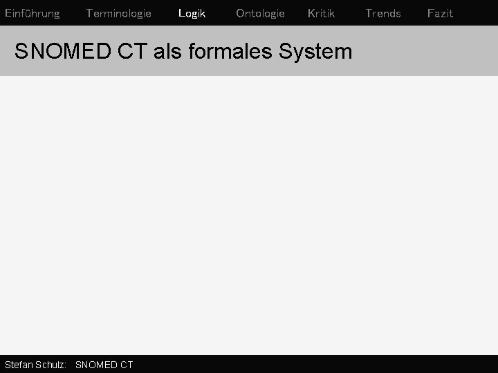 Einführung Terminologie Logik Ontologie Kritik SNOMED CT als formales System Stefan Schulz: SNOMED CT