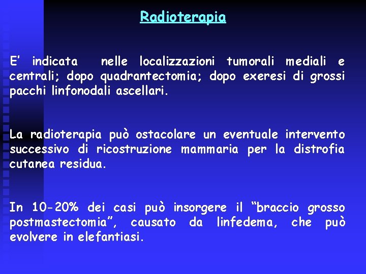 Radioterapia E’ indicata nelle localizzazioni tumorali mediali e centrali; dopo quadrantectomia; dopo exeresi di