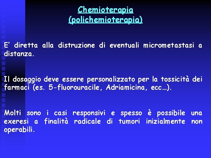 Chemioterapia (polichemioterapia) E’ diretta alla distruzione di eventuali micrometastasi a distanza. Il dosaggio deve