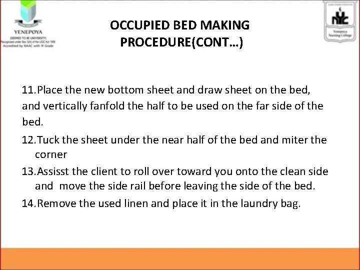 OCCUPIED BED MAKING PROCEDURE(CONT…) 11. Place the new bottom sheet and draw sheet on