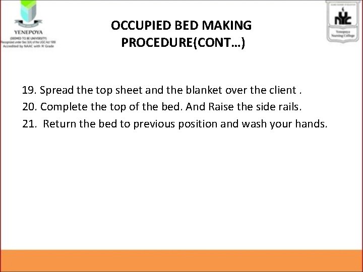 OCCUPIED BED MAKING PROCEDURE(CONT…) 19. Spread the top sheet and the blanket over the