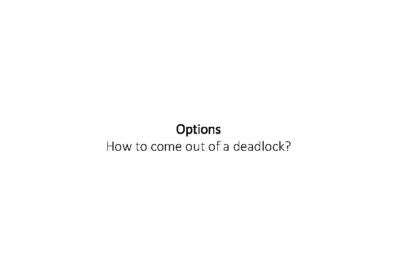 Options How to come out of a deadlock? 