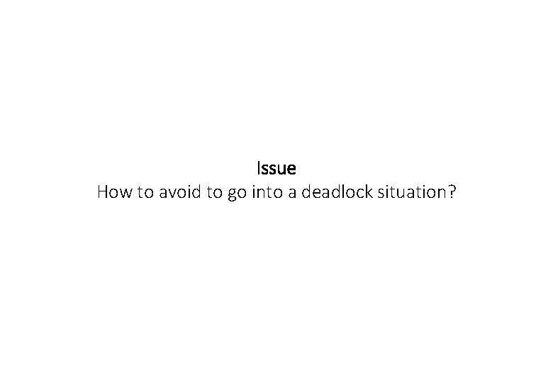 Issue How to avoid to go into a deadlock situation? 