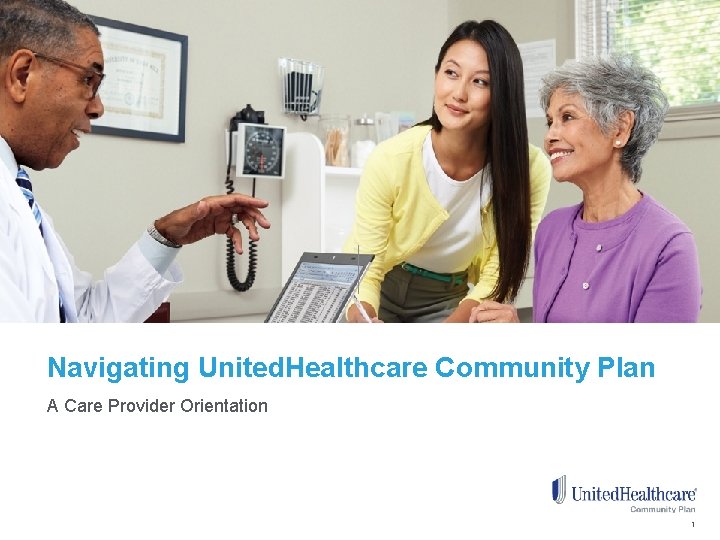 Navigating United. Healthcare Community Plan A Care Provider Orientation © 2015 United. Health Group.