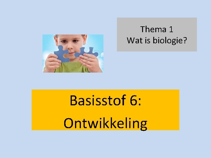 Thema 1 Wat is biologie? Basisstof 6: Ontwikkeling 