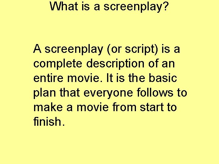 What is a screenplay? A screenplay (or script) is a complete description of an
