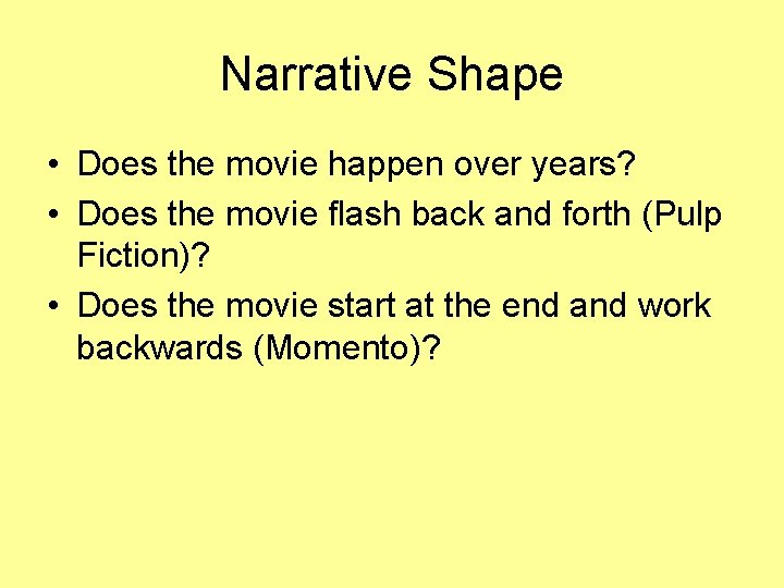Narrative Shape • Does the movie happen over years? • Does the movie flash