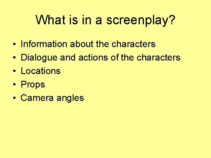 What is in a screenplay? • • • Information about the characters Dialogue and