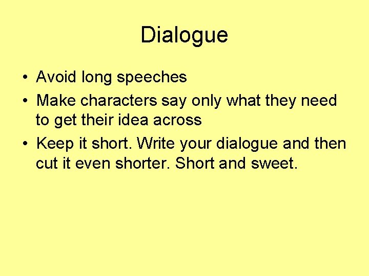 Dialogue • Avoid long speeches • Make characters say only what they need to