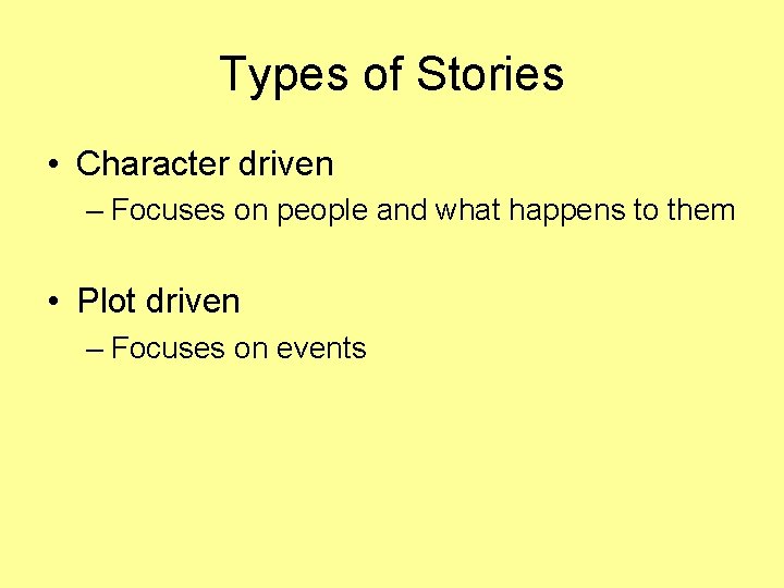 Types of Stories • Character driven – Focuses on people and what happens to