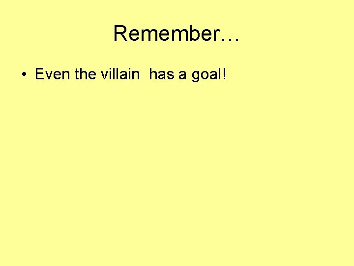Remember… • Even the villain has a goal! 