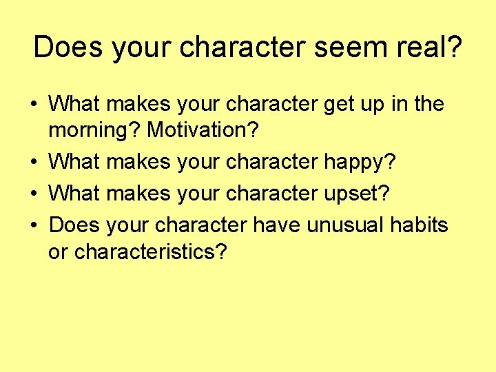 Does your character seem real? • What makes your character get up in the