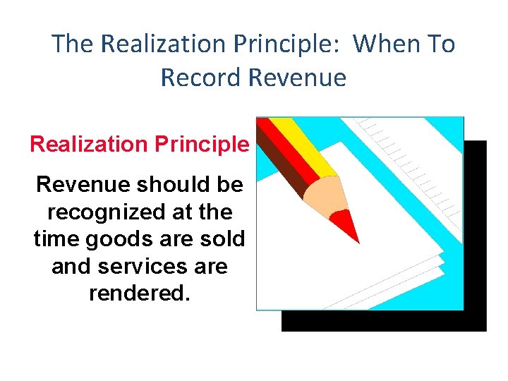 The Realization Principle: When To Record Revenue Realization Principle Revenue should be recognized at