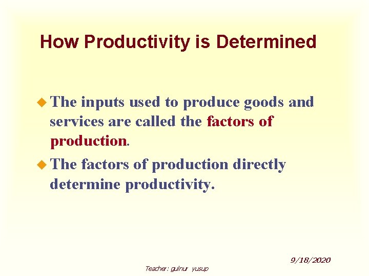 How Productivity is Determined u The inputs used to produce goods and services are