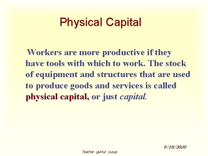 Physical Capital Workers are more productive if they have tools with which to work.