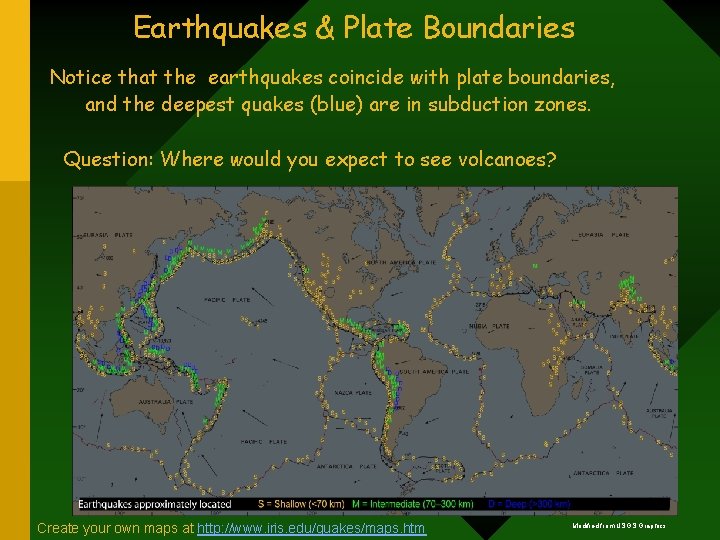 Earthquakes & Plate Boundaries Notice that the earthquakes coincide with plate boundaries, and the