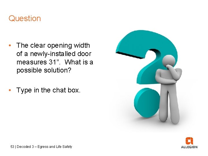 Question • The clear opening width of a newly-installed door measures 31”. What is