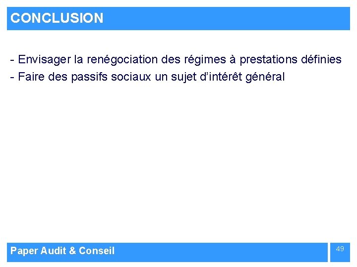 CONCLUSION - Envisager la renégociation des régimes à prestations définies - Faire des passifs