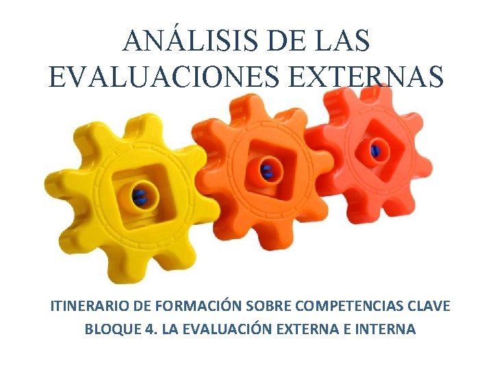 ANÁLISIS DE LAS EVALUACIONES EXTERNAS ITINERARIO DE FORMACIÓN SOBRE COMPETENCIAS CLAVE BLOQUE 4. LA