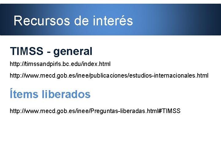 Recursos de interés TIMSS - general http: //timssandpirls. bc. edu/index. html http: //www. mecd.