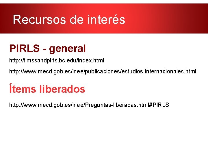 Recursos de interés PIRLS - general http: //timssandpirls. bc. edu/index. html http: //www. mecd.