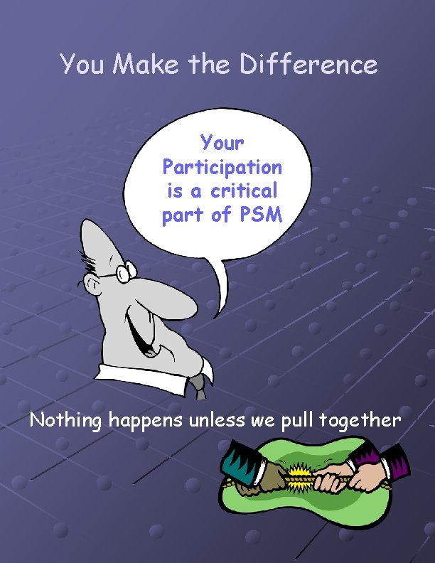 You Make the Difference Your Participation is a critical part of PSM Nothing happens You Make the Difference Your Participation is a critical part of PSM Nothing happens