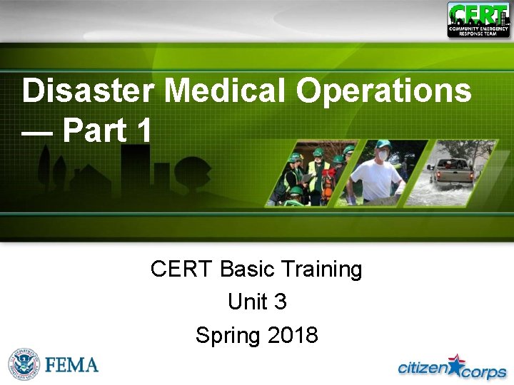 Disaster Medical Operations — Part 1 CERT Basic Training Unit 3 Spring 2018 