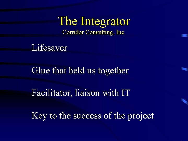 The Integrator Corridor Consulting, Inc. Lifesaver Glue that held us together Facilitator, liaison with