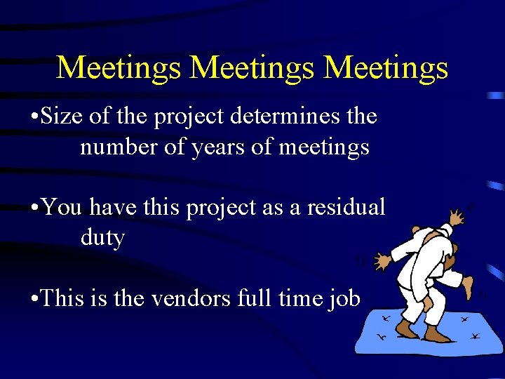 Meetings • Size of the project determines the number of years of meetings •