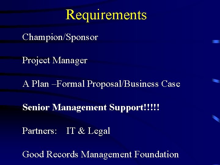 Requirements Champion/Sponsor Project Manager A Plan –Formal Proposal/Business Case Senior Management Support!!!!! Partners: IT