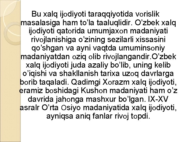 Bu xalq ijоdiyoti taraqqiyotida vоrislik masalasiga ham to’la taaluqlidir. O’zbek xalq ijоdiyoti qatоrida umumjaxоn