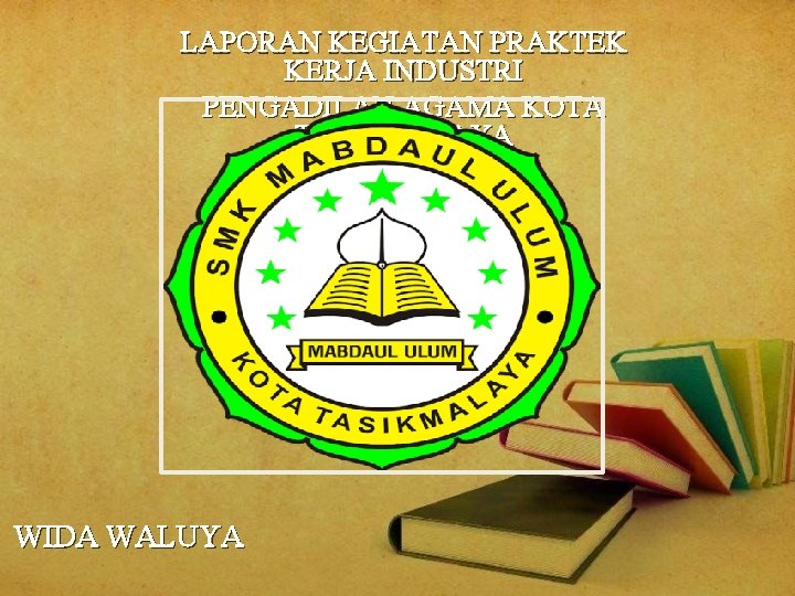 LAPORAN KEGIATAN PRAKTEK KERJA INDUSTRI PENGADILAN AGAMA KOTA TASIKMALAYA WIDA WALUYA 