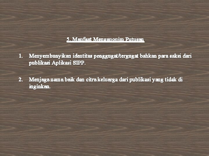 5. Manfaat Menganonim Putusan 1. Menyembunyikan identitas penggugat/tergugat bahkan para saksi dari publikasi Aplikasi