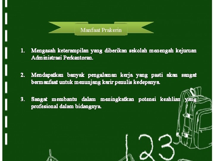 Manfaat Prakerin 1. Mengasah keterampilan yang diberikan sekolah menengah kejuruan Administrasi Perkantoran. 2. Mendapatkan