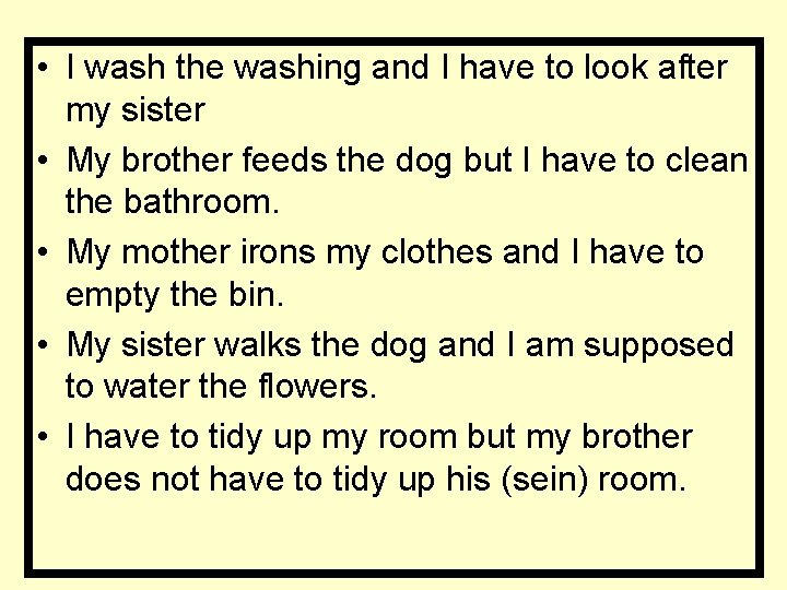  • I wash the washing and I have to look after my sister