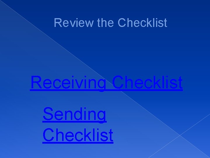 Review the Checklist Receiving Checklist Sending Checklist 