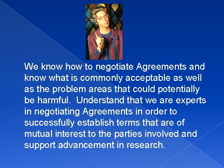  We know how to negotiate Agreements and know what is commonly acceptable as