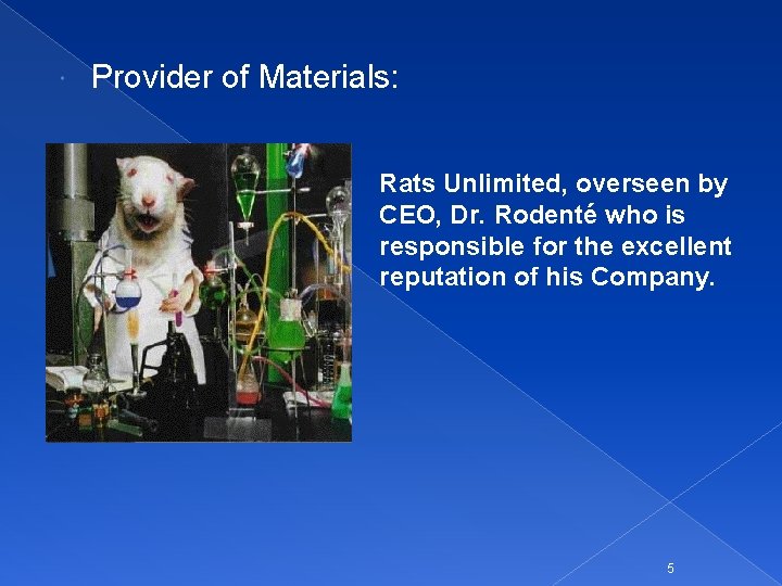  Provider of Materials: Rats Unlimited, overseen by CEO, Dr. Rodenté who is responsible