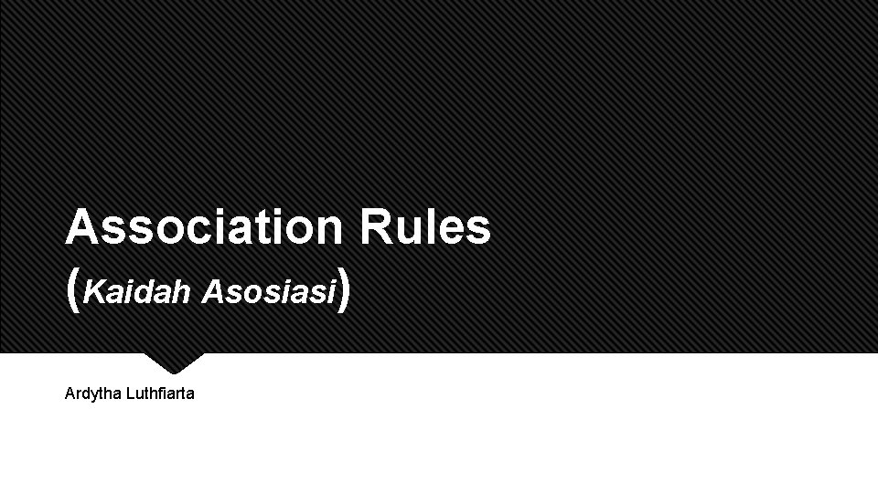 Association Rules (Kaidah Asosiasi) Ardytha Luthfiarta 