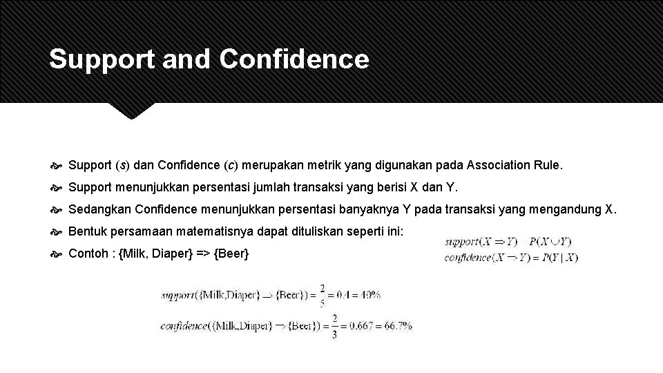 Support and Confidence Support (s) dan Confidence (c) merupakan metrik yang digunakan pada Association