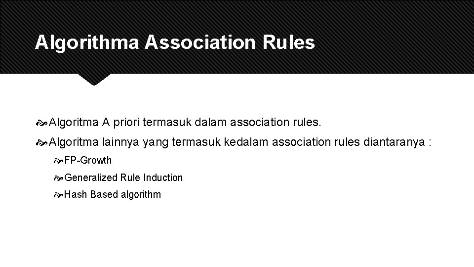 Algorithma Association Rules Algoritma A priori termasuk dalam association rules. Algoritma lainnya yang termasuk