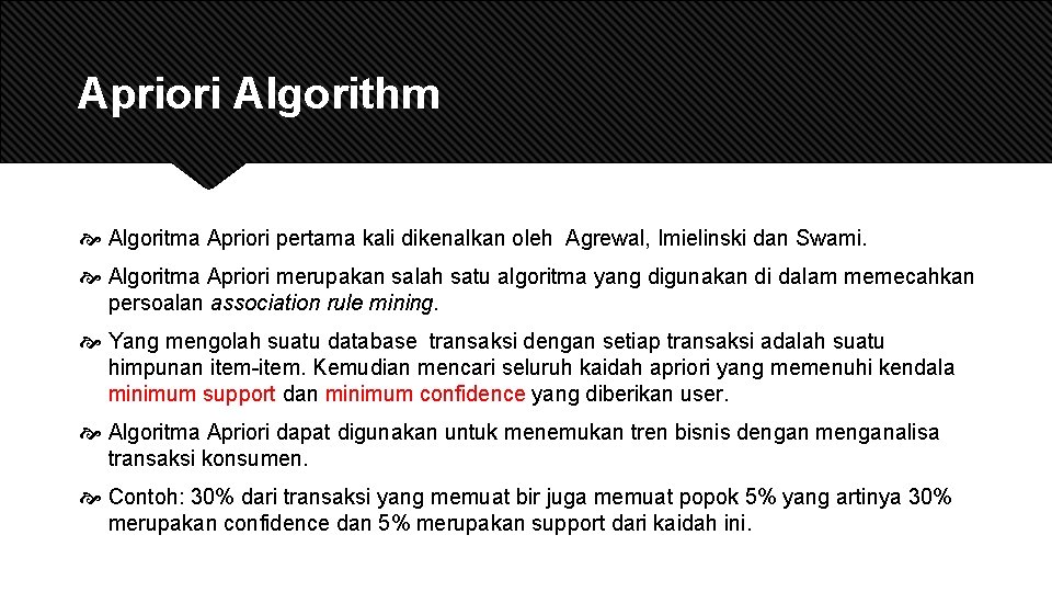 Apriori Algorithm Algoritma Apriori pertama kali dikenalkan oleh Agrewal, Imielinski dan Swami. Algoritma Apriori