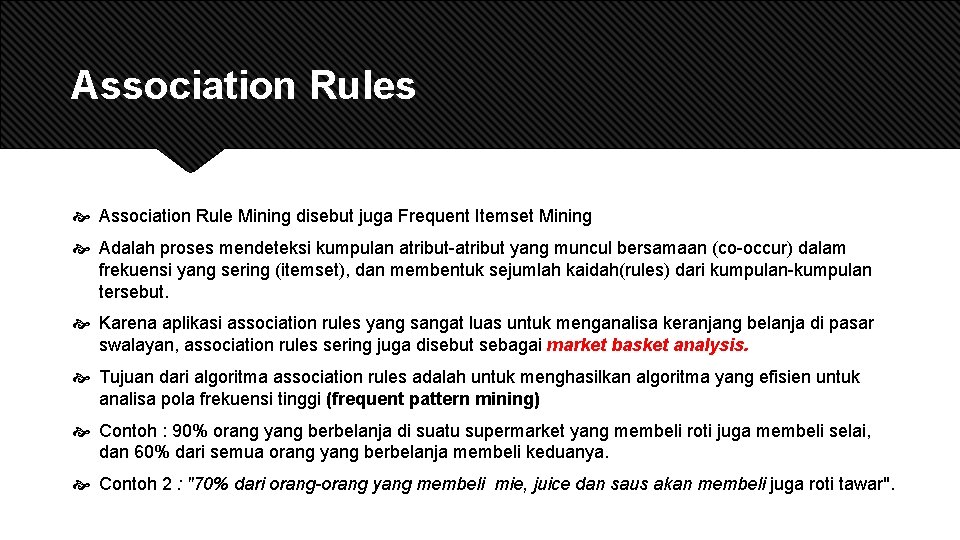 Association Rules Association Rule Mining disebut juga Frequent Itemset Mining Adalah proses mendeteksi kumpulan